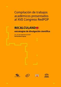 Compilación de trabajos académicos presentados al XVII Congreso RedPOP. Recalculando : estrategias de divulgación científica